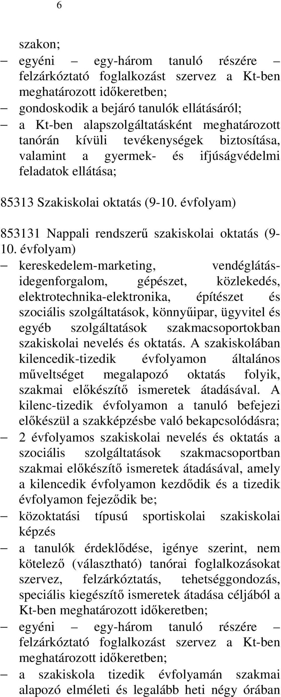 évfolyam) kereskedelem-marketing, vendéglátásidegenforgalom, gépészet, közlekedés, elektrotechnika-elektronika, építészet és szociális szolgáltatások, könnyűipar, ügyvitel és egyéb szolgáltatások