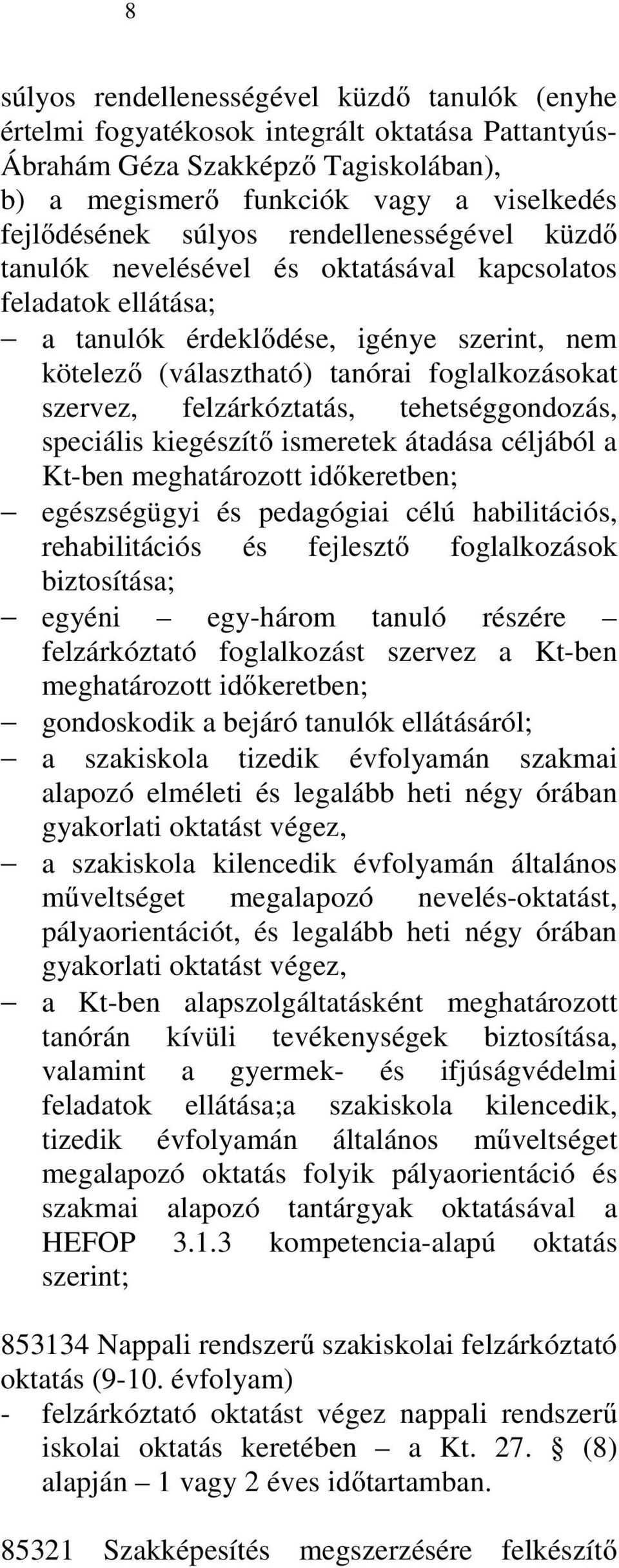 felzárkóztatás, tehetséggondozás, speciális kiegészítő ismeretek átadása céljából a Kt-ben meghatározott időkeretben; egészségügyi és pedagógiai célú habilitációs, rehabilitációs és fejlesztő