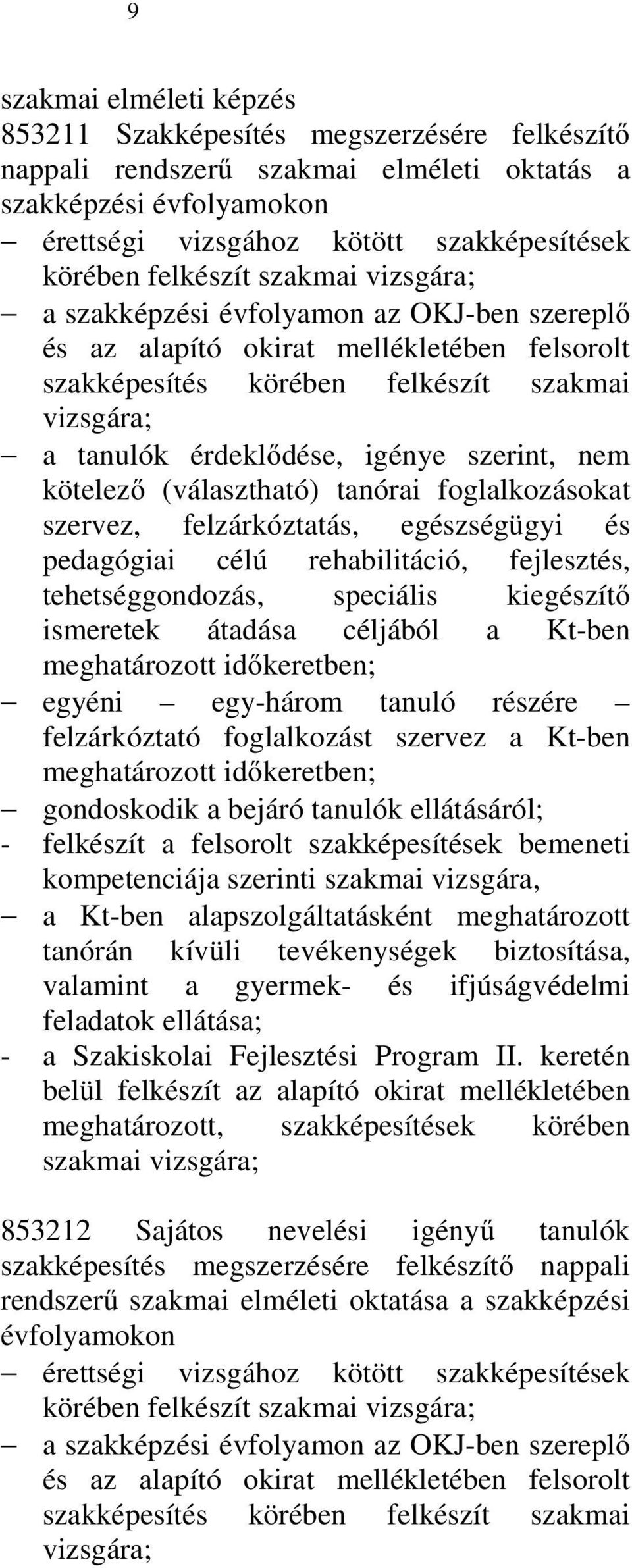 szerint, nem kötelező (választható) tanórai foglalkozásokat szervez, felzárkóztatás, egészségügyi és pedagógiai célú rehabilitáció, fejlesztés, tehetséggondozás, speciális kiegészítő ismeretek