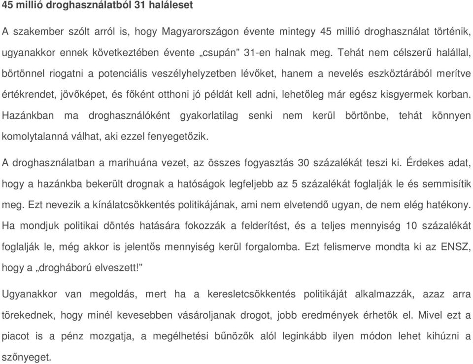 már egész kisgyermek korban. Hazánkban ma droghasználóként gyakorlatilag senki nem kerül börtönbe, tehát könnyen komolytalanná válhat, aki ezzel fenyegetőzik.