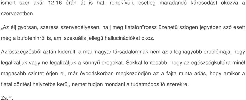 okoz. Az összegzésből aztán kiderült: a mai magyar társadalomnak nem az a legnagyobb problémája, hogy legalizáljuk vagy ne legalizáljuk a könnyű drogokat.