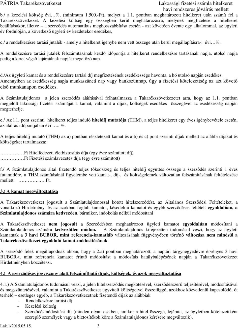 ügyleti év fordulóján, a következő ügyleti év kezdetekor esedékes, c./ a rendelkezésre tartási jutalék - amely a hitelkeret igénybe nem vett összege után kerül megállapításra-: évi %.