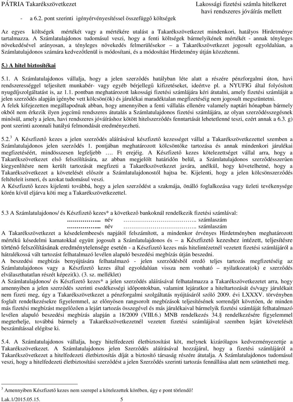 egyoldalúan, a Számlatulajdonos számára kedvezőtlenül is módosítani, és a módosítást Hirdetmény útján közzétenni. 5.) A hitel biztosítékai 5.1.