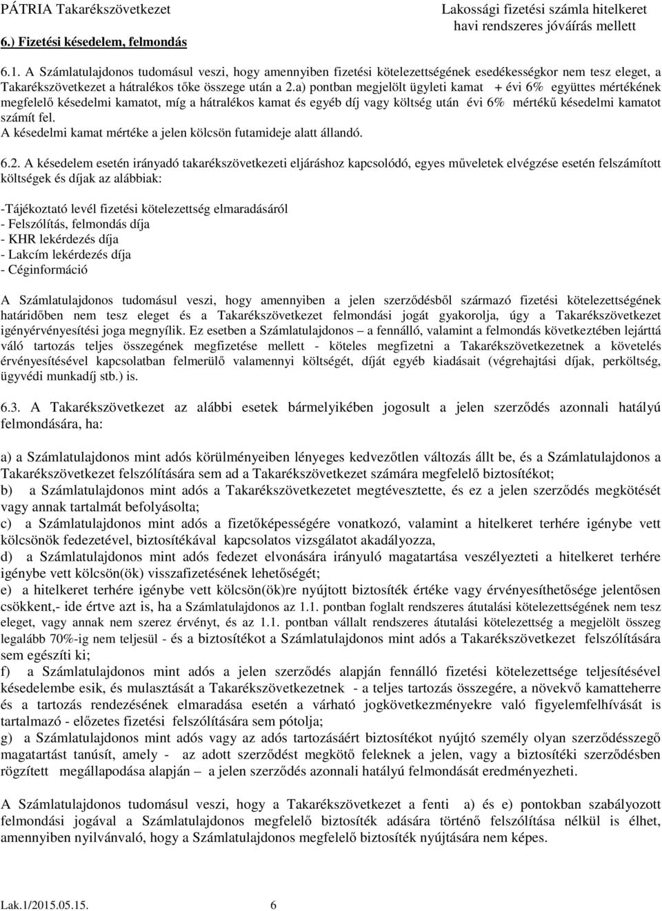 a) pontban megjelölt ügyleti kamat + évi 6% együttes mértékének megfelelő késedelmi kamatot, míg a hátralékos kamat és egyéb díj vagy költség után évi 6% mértékű késedelmi kamatot számít fel.