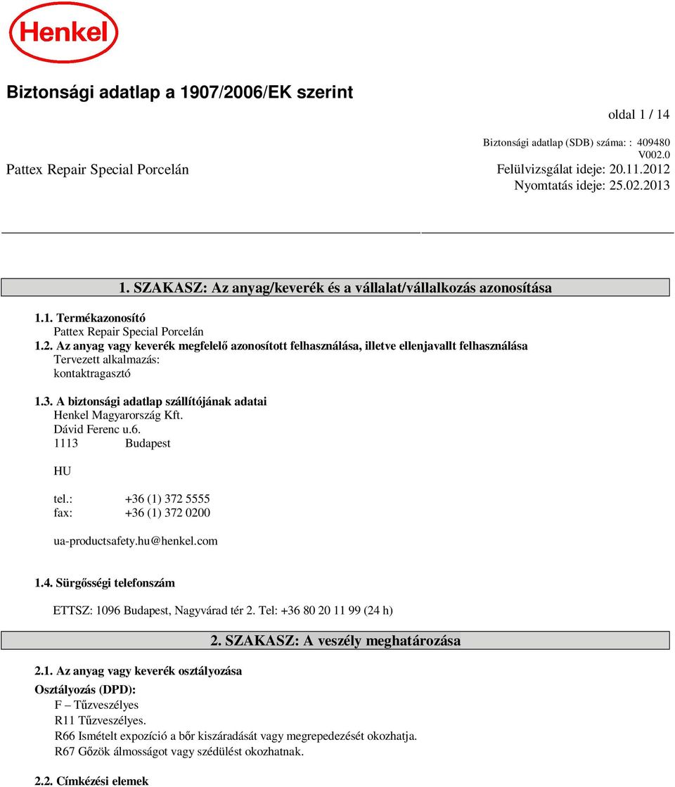 Az anyag vagy keverék megfelel azonosított felhasználása, illetve ellenjavallt felhasználása Tervezett alkalmazás: kontaktragasztó 1.3.