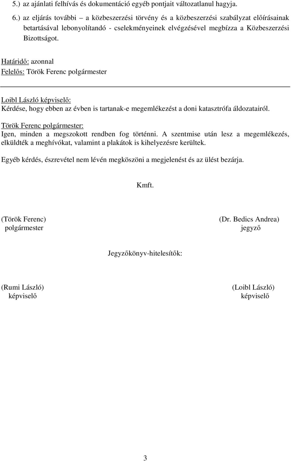 Határidő: azonnal Felelős: Török Ferenc polgármester Loibl László képviselő: Kérdése, hogy ebben az évben is tartanak-e megemlékezést a doni katasztrófa áldozatairól.