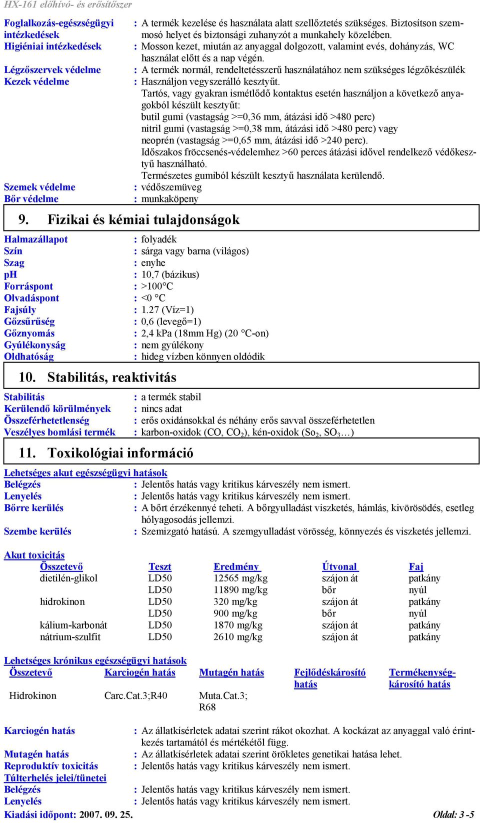 : A termék normál, rendeltetésszerű használatához nem szükséges légzőkészülék : Használjon vegyszerálló kesztyűt.