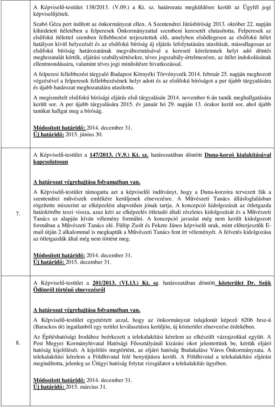 Felperesek az elsőfokú ítélettel szemben fellebbezést terjesztettek elő, amelyben elsődlegesen az elsőfokú ítélet hatályon kívül helyezését és az elsőfokú bíróság új eljárás lefolytatására