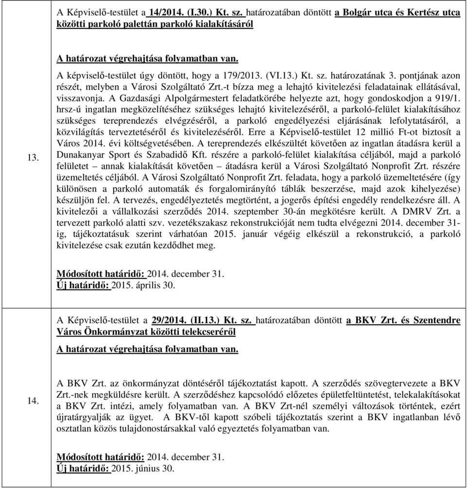 -t bízza meg a lehajtó kivitelezési feladatainak ellátásával, visszavonja. A Gazdasági Alpolgármestert feladatkörébe helyezte azt, hogy gondoskodjon a 919/1.