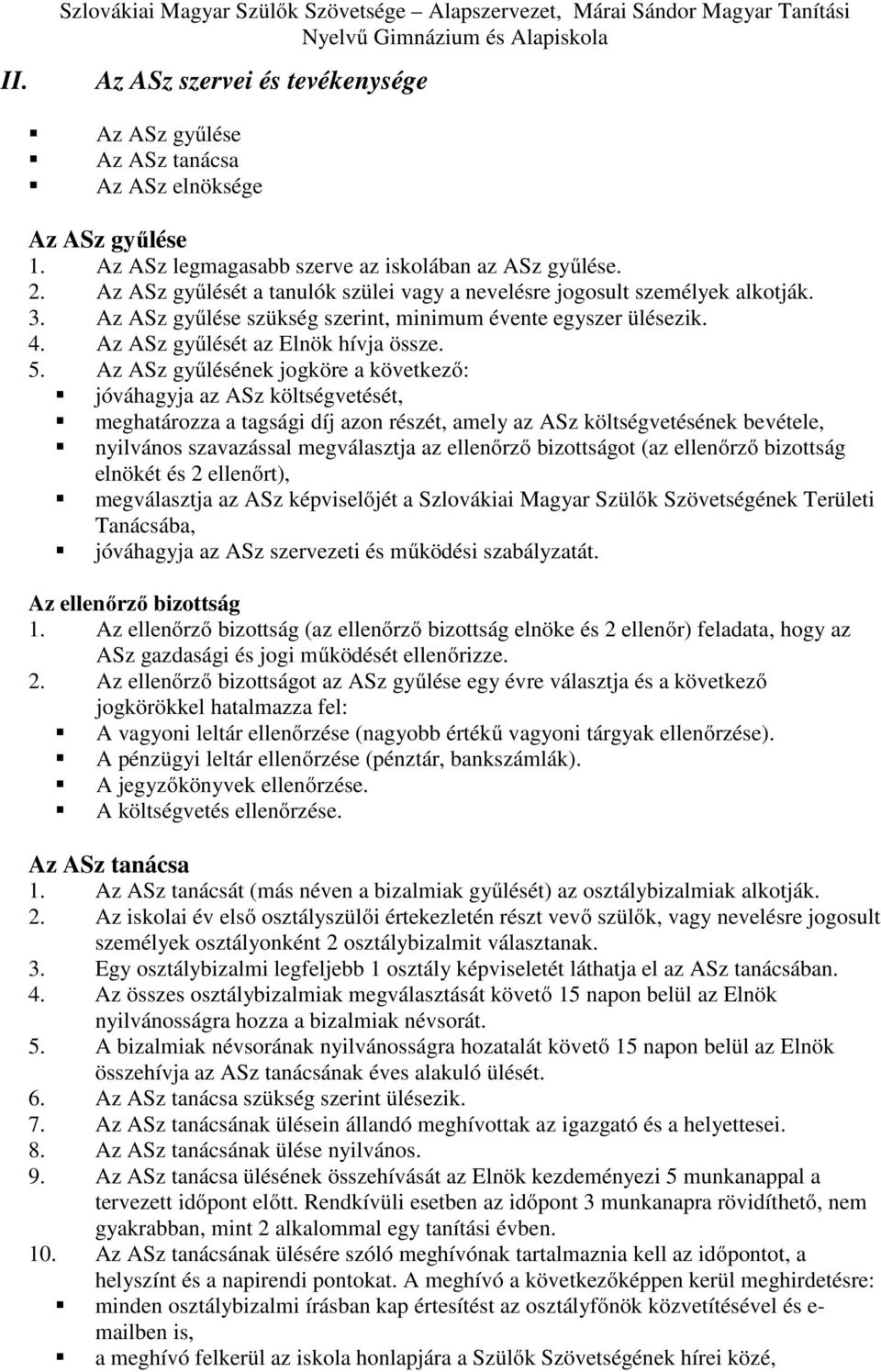 Az ASz gyűlése szükség szerint, minimum évente egyszer ülésezik. 4. Az ASz gyűlését az Elnök hívja össze. 5.