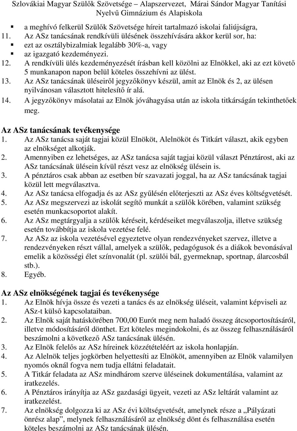 A rendkívüli ülés kezdeményezését írásban kell közölni az Elnökkel, aki az ezt követő 5 munkanapon napon belül köteles összehívni az ülést. 13.