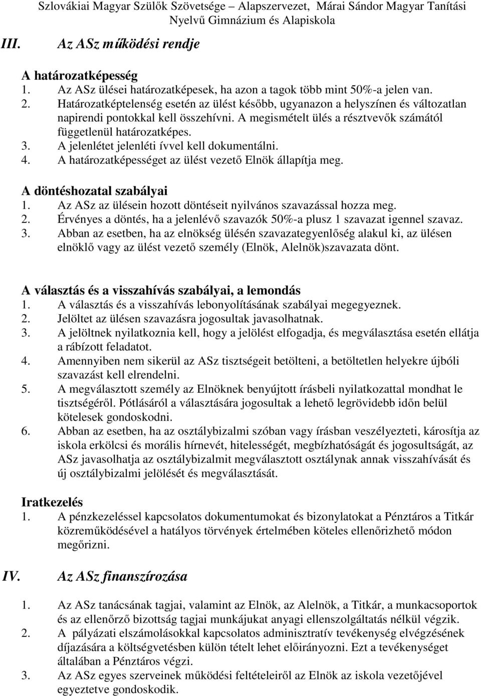 A megismételt ülés a résztvevők számától függetlenül határozatképes. 3. A jelenlétet jelenléti ívvel kell dokumentálni. 4. A határozatképességet az ülést vezető Elnök állapítja meg.