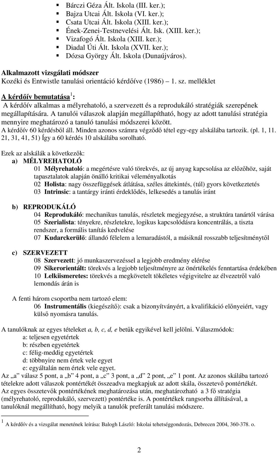 melléklet A kérdőív bemutatása 1 : A kérdőív alkalmas a mélyrehatoló, a szervezett és a reprodukáló stratégiák szerepének megállapítására.