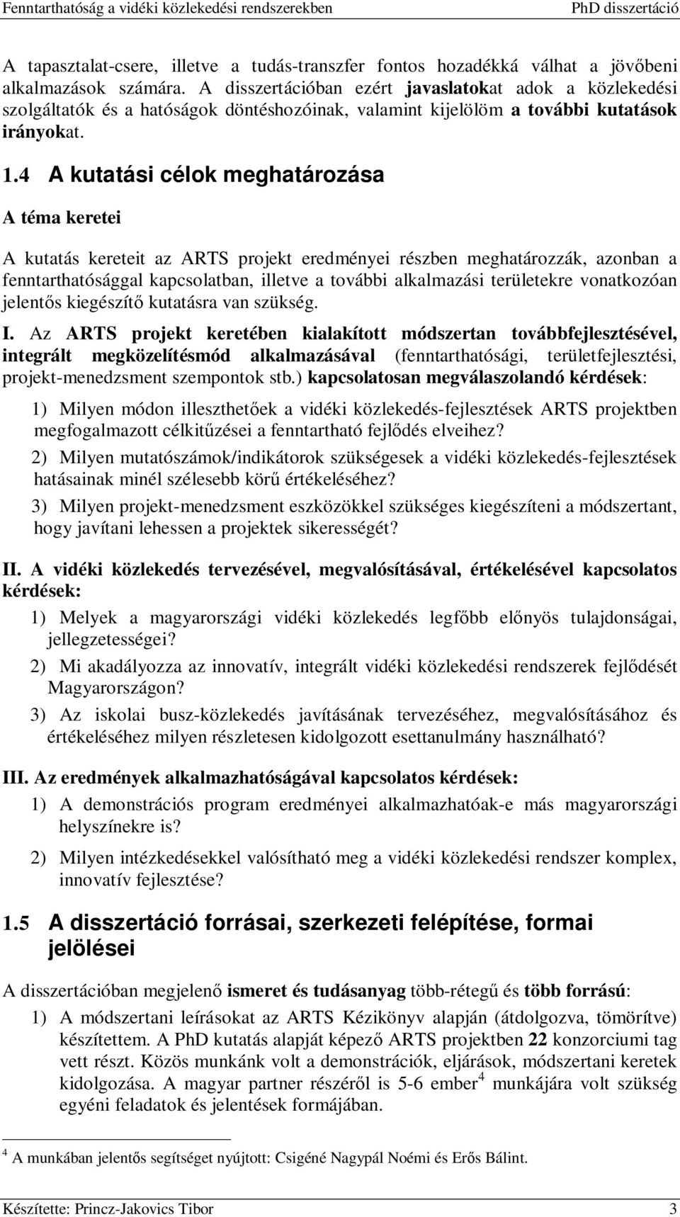 4 A kutatási célok meghatározása A téma keretei A kutatás kereteit az ARTS projekt eredményei részben meghatározzák, azonban a fenntarthatósággal kapcsolatban, illetve a további alkalmazási