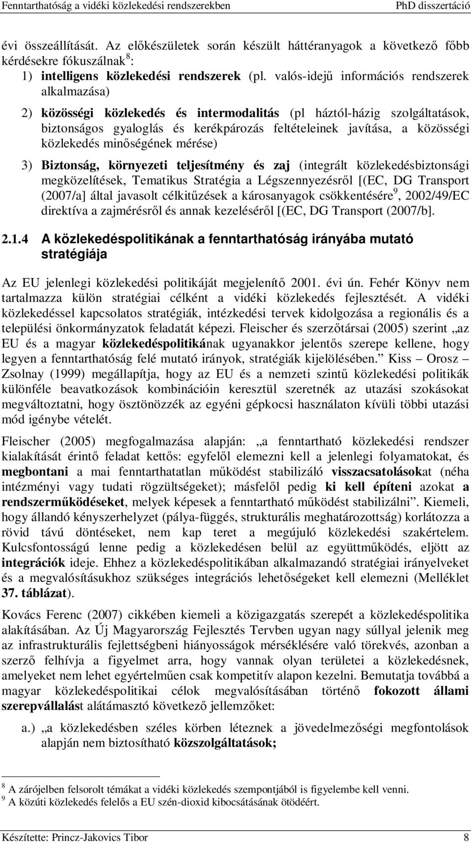 közlekedés minőségének mérése) 3) Biztonság, környezeti teljesítmény és zaj (integrált közlekedésbiztonsági megközelítések, Tematikus Stratégia a Légszennyezésről [(EC, DG Transport (2007/a] által