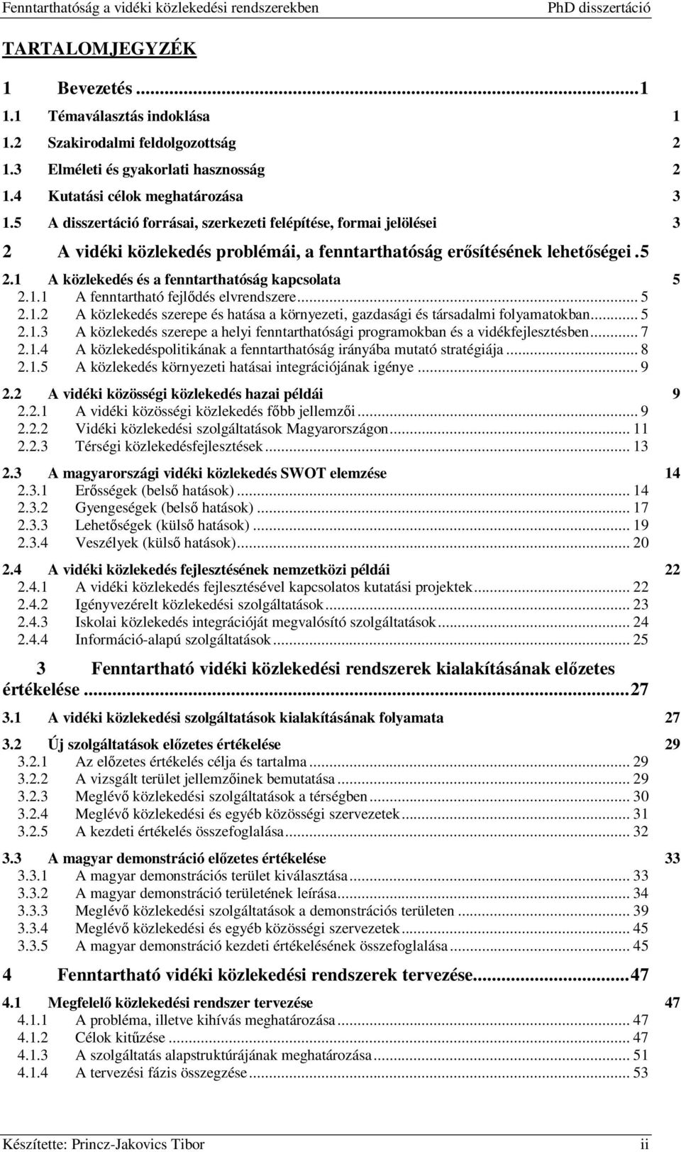 1.1 A fenntartható fejlődés elvrendszere... 5 2.1.2 A közlekedés szerepe és hatása a környezeti, gazdasági és társadalmi folyamatokban... 5 2.1.3 A közlekedés szerepe a helyi fenntarthatósági programokban és a vidékfejlesztésben.