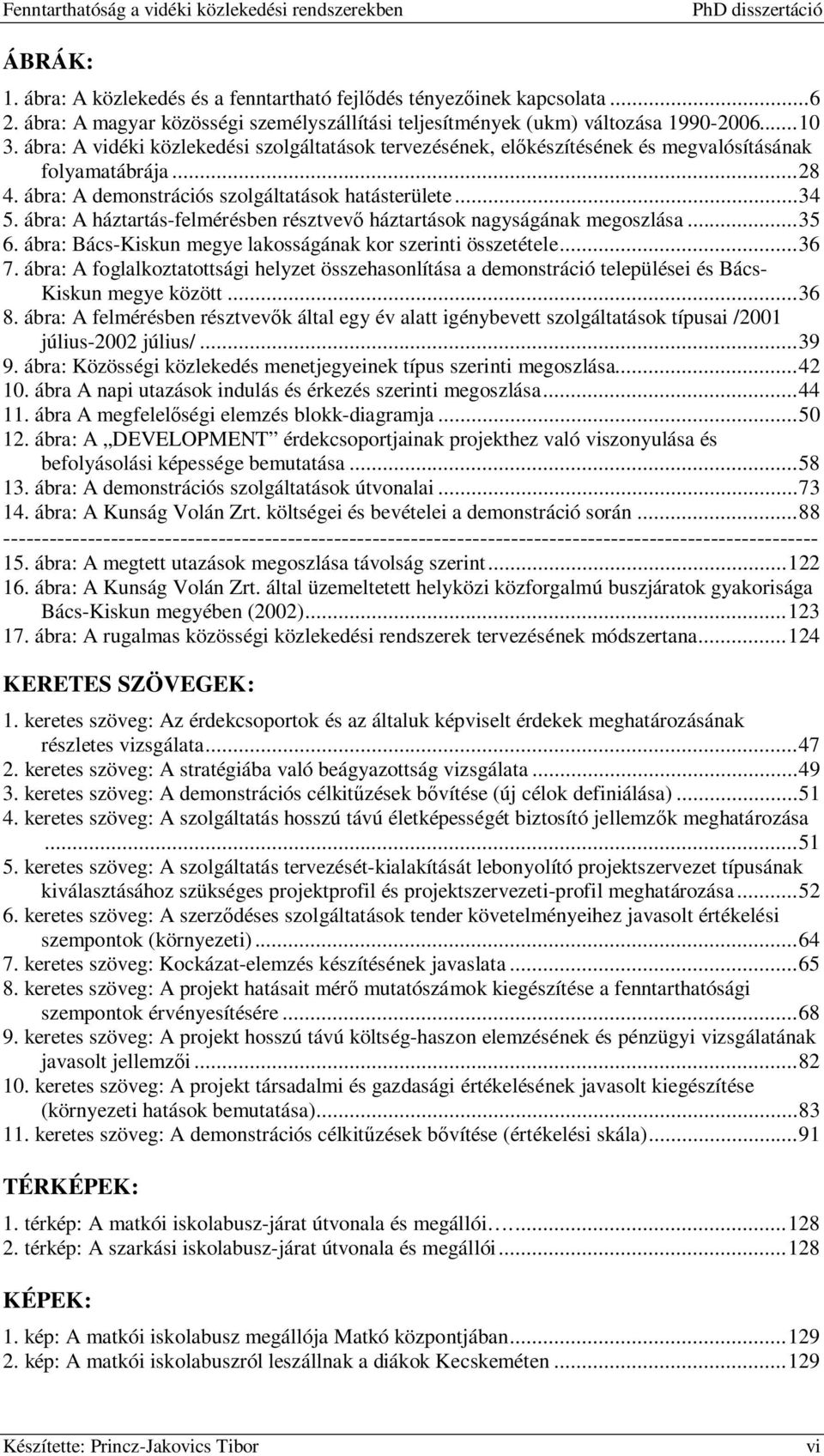 ábra: A háztartás-felmérésben résztvevő háztartások nagyságának megoszlása...35 6. ábra: Bács-Kiskun megye lakosságának kor szerinti összetétele...36 7.