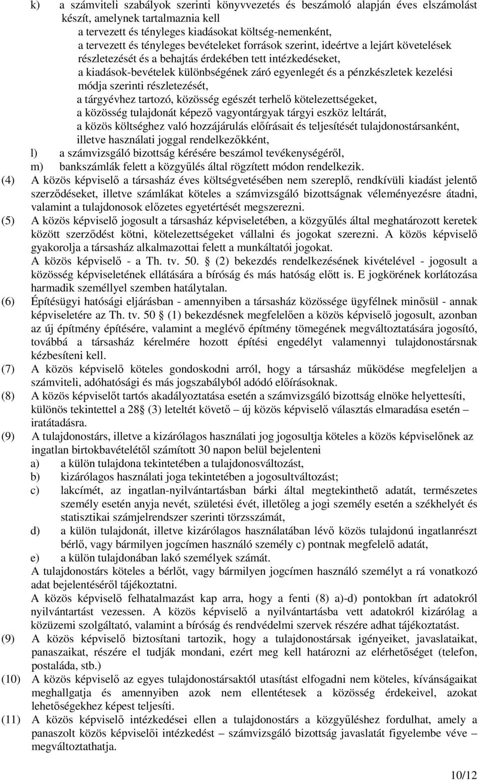 kezelési módja szerinti részletezését, a tárgyévhez tartozó, közösség egészét terhelı kötelezettségeket, a közösség tulajdonát képezı vagyontárgyak tárgyi eszköz leltárát, a közös költséghez való