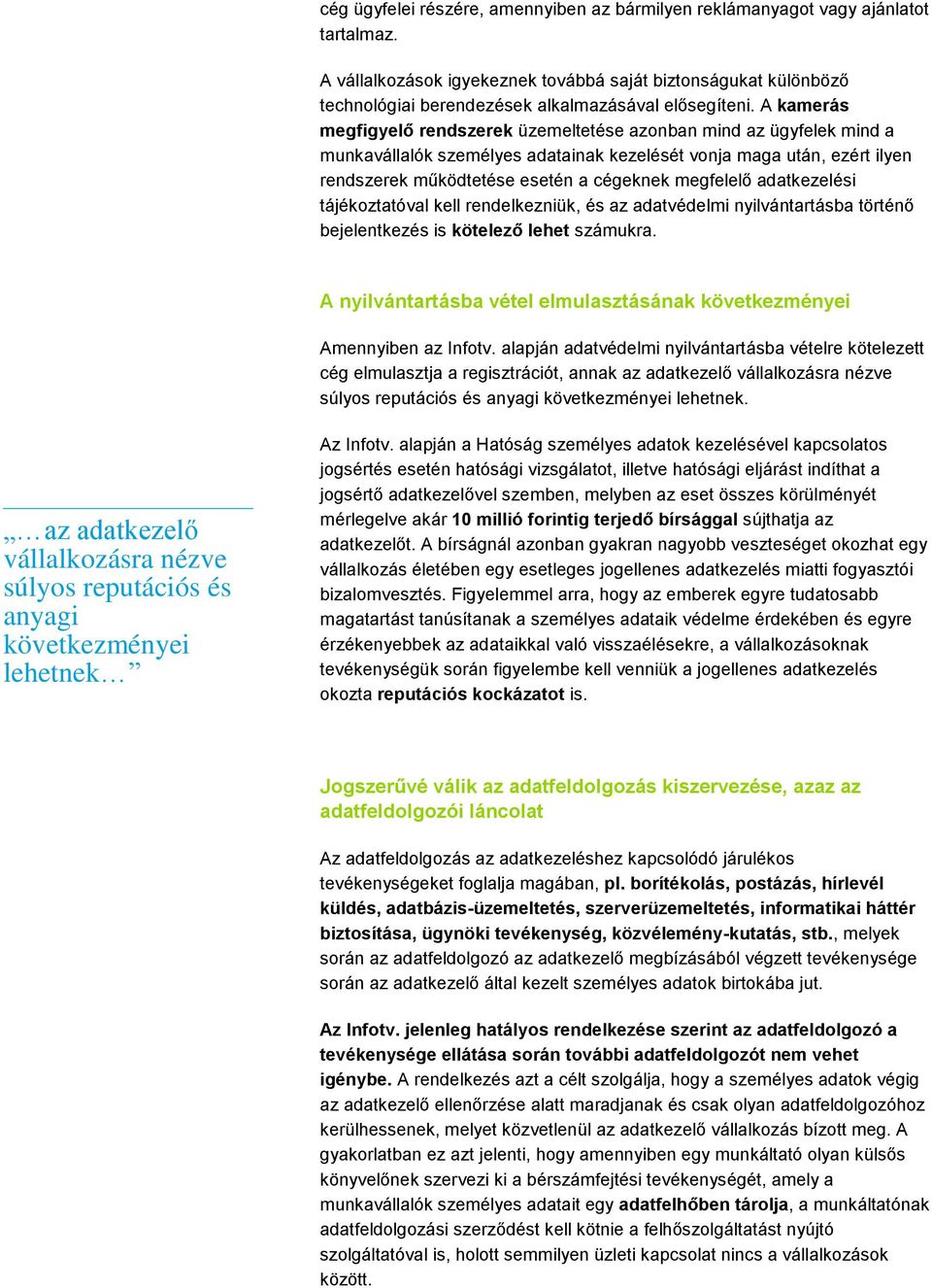 A kamerás megfigyelő rendszerek üzemeltetése azonban mind az ügyfelek mind a munkavállalók személyes adatainak kezelését vonja maga után, ezért ilyen rendszerek működtetése esetén a cégeknek