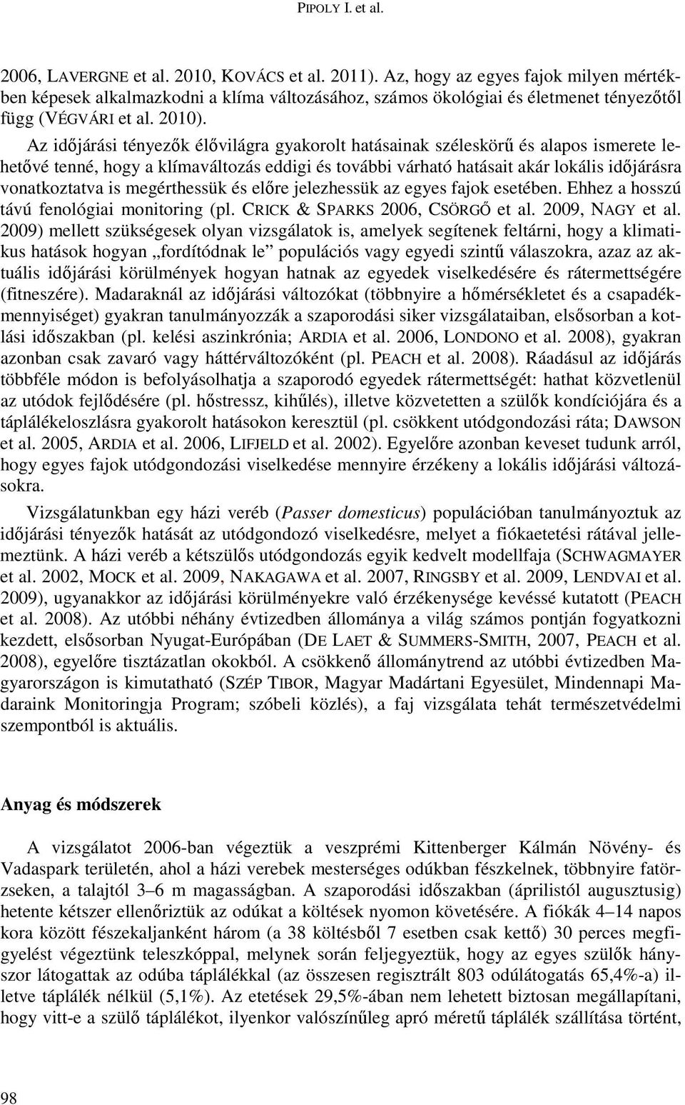 Az időjárási tényezők élővilágra gyakorolt hatásainak széleskörű és alapos ismerete lehetővé tenné, hogy a klímaváltozás eddigi és további várható hatásait akár lokális időjárásra vonatkoztatva is