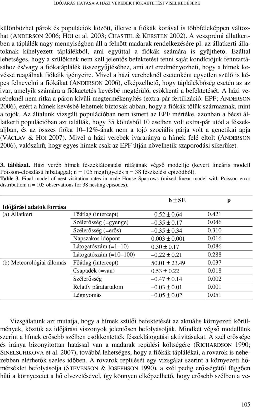az állatkerti állatoknak kihelyezett táplálékból, ami egyúttal a fiókák számára is gyűjthető.