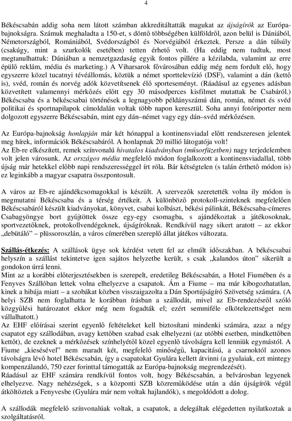 Persze a dán túlsúly (csakúgy, mint a szurkolók esetében) tetten érhető volt.