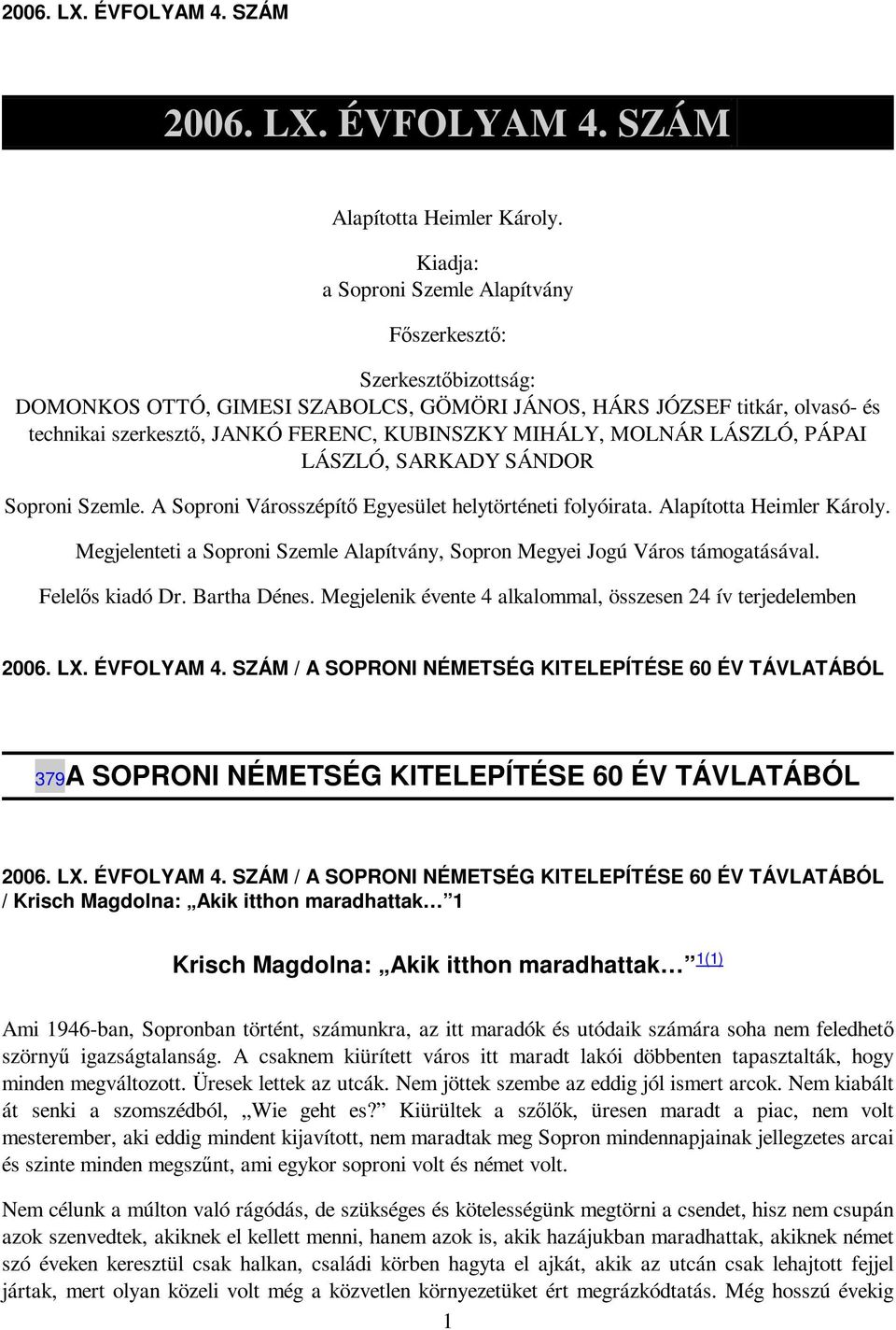 MIHÁLY, MOLNÁR LÁSZLÓ, PÁPAI LÁSZLÓ, SARKADY SÁNDOR Soproni Szemle. A Soproni Városszépítı Egyesület helytörténeti folyóirata. Alapította Heimler Károly.