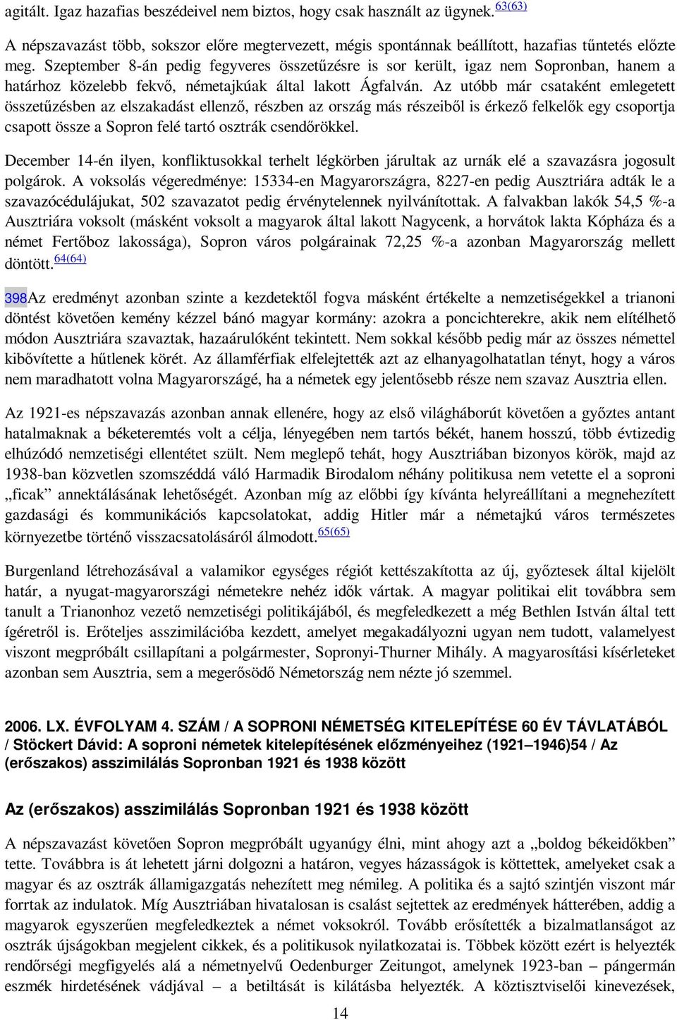 Az utóbb már csataként emlegetett összetőzésben az elszakadást ellenzı, részben az ország más részeibıl is érkezı felkelık egy csoportja csapott össze a Sopron felé tartó osztrák csendırökkel.