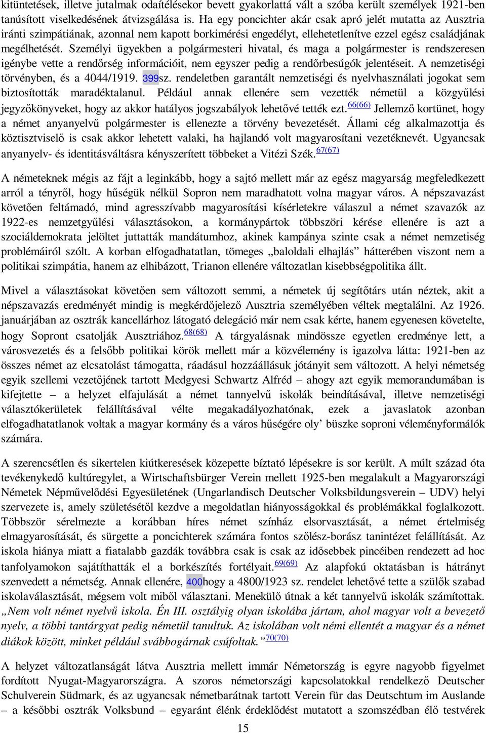 Személyi ügyekben a polgármesteri hivatal, és maga a polgármester is rendszeresen igénybe vette a rendırség információit, nem egyszer pedig a rendırbesúgók jelentéseit.
