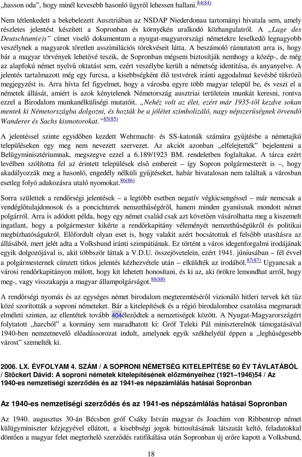 A Lage des Deutschtum(e)s címet viselı dokumentum a nyugat-magyarországi németekre leselkedı legnagyobb veszélynek a magyarok töretlen asszimilációs törekvéseit látta.