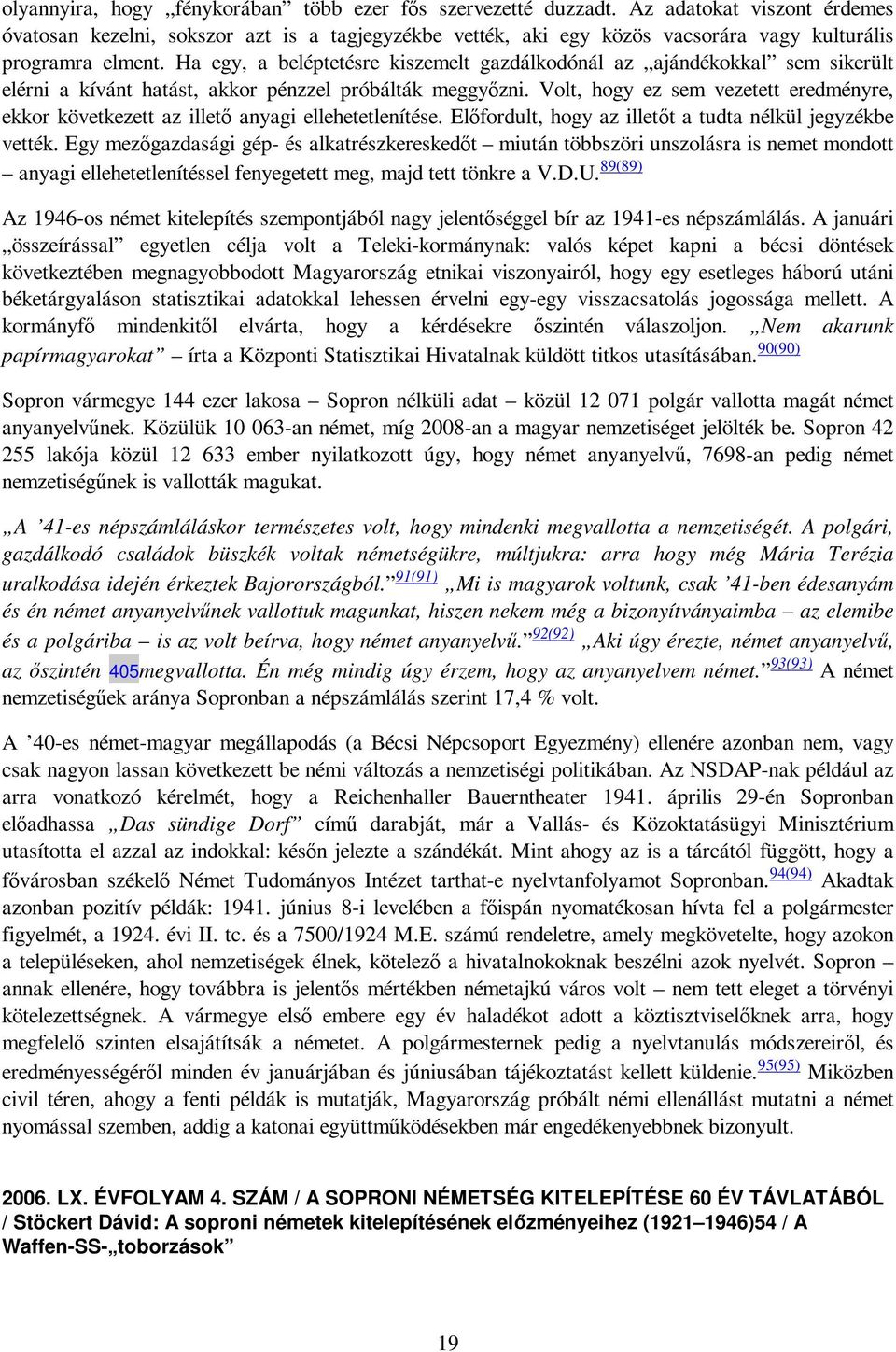 Ha egy, a beléptetésre kiszemelt gazdálkodónál az ajándékokkal sem sikerült elérni a kívánt hatást, akkor pénzzel próbálták meggyızni.