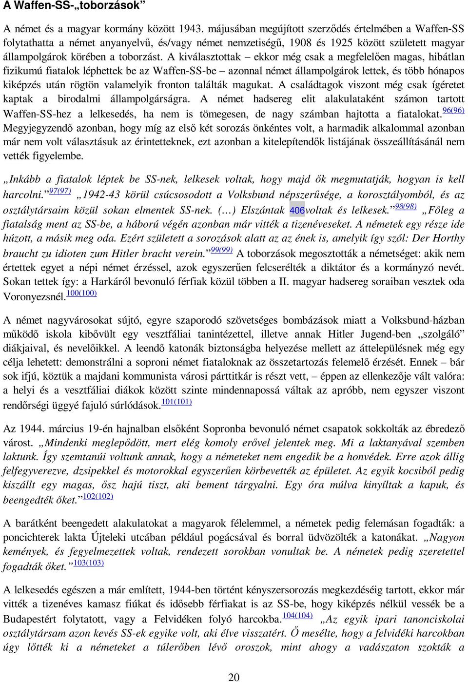 A kiválasztottak ekkor még csak a megfelelıen magas, hibátlan fizikumú fiatalok léphettek be az Waffen-SS-be azonnal német állampolgárok lettek, és több hónapos kiképzés után rögtön valamelyik