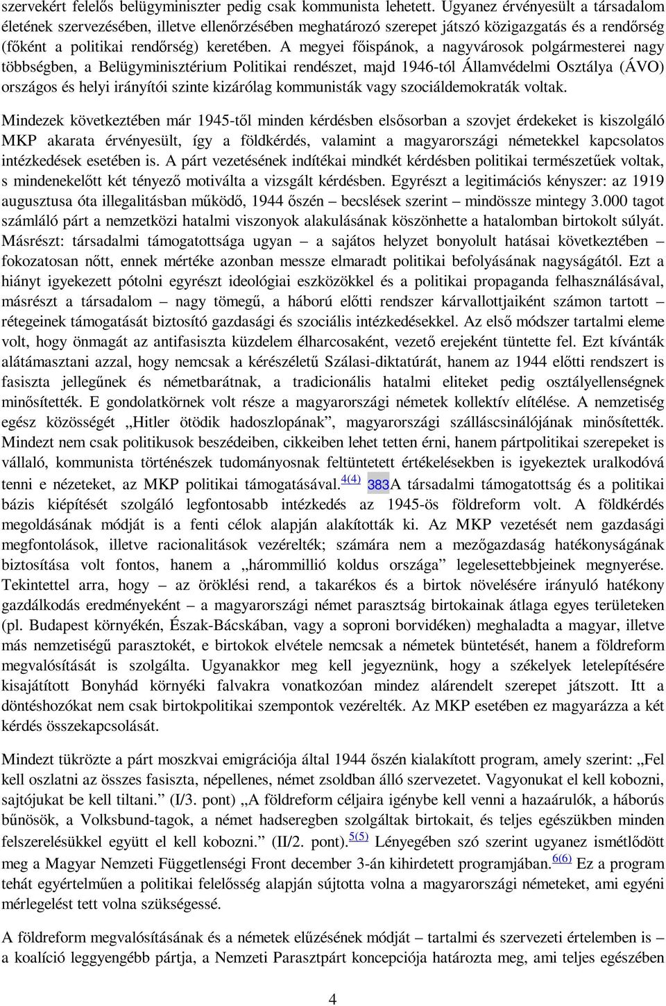A megyei fıispánok, a nagyvárosok polgármesterei nagy többségben, a Belügyminisztérium Politikai rendészet, majd 1946-tól Államvédelmi Osztálya (ÁVO) országos és helyi irányítói szinte kizárólag