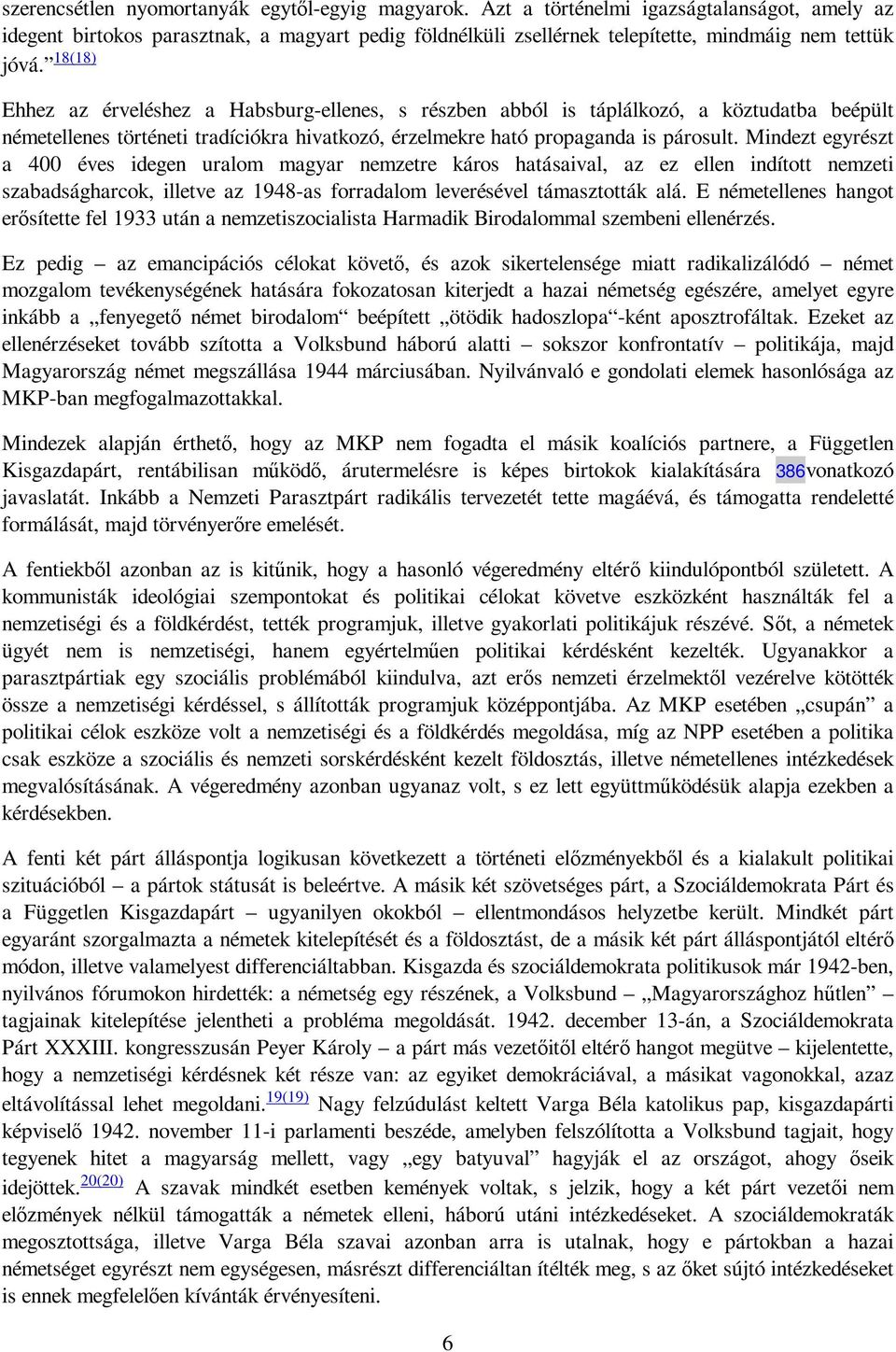 18(18) Ehhez az érveléshez a Habsburg-ellenes, s részben abból is táplálkozó, a köztudatba beépült németellenes történeti tradíciókra hivatkozó, érzelmekre ható propaganda is párosult.