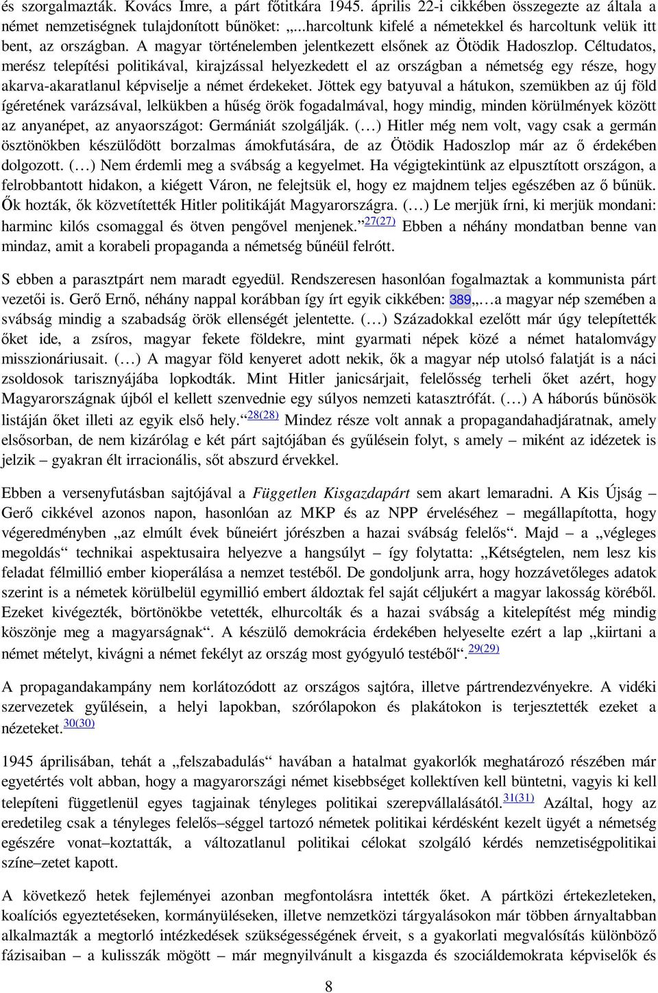 Céltudatos, merész telepítési politikával, kirajzással helyezkedett el az országban a németség egy része, hogy akarva-akaratlanul képviselje a német érdekeket.