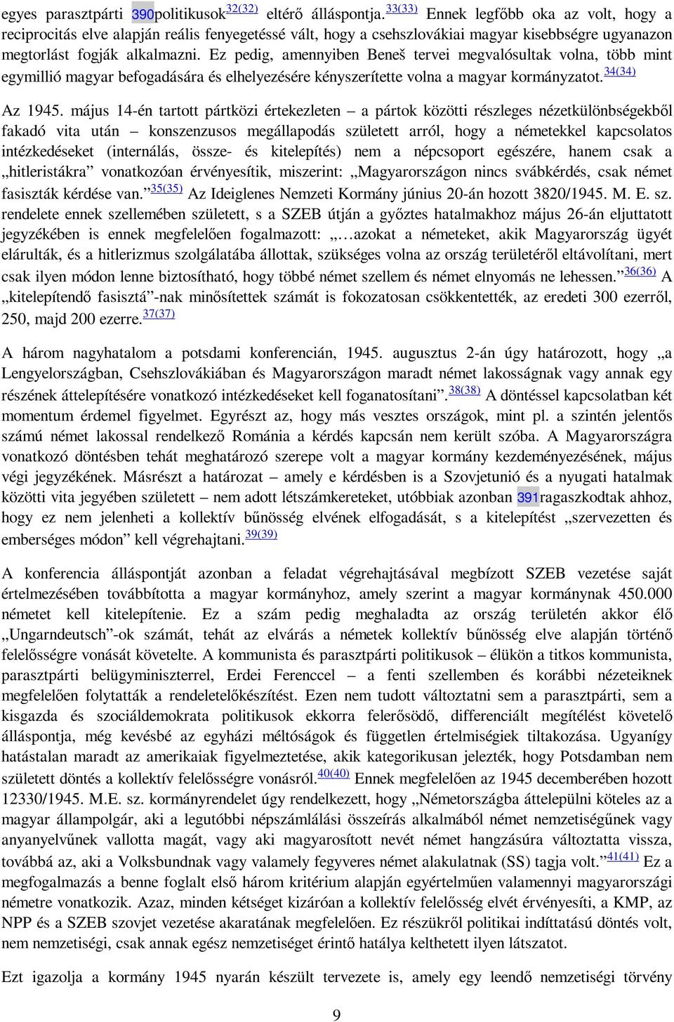 Ez pedig, amennyiben Beneš tervei megvalósultak volna, több mint egymillió magyar befogadására és elhelyezésére kényszerítette volna a magyar kormányzatot. 34(34) Az 1945.