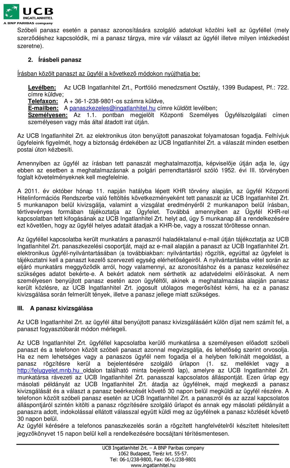 címre küldve; Telefaxon: A + 36-1-238-9801-os számra küldve, E-mailben: A panaszkezeles@ingatlanhitel.hu címre küldött levélben; Személyesen: Az 1.1. pontban megjelölt Központi Személyes Ügyfélszolgálati címen személyesen vagy más által átadott irat útján.