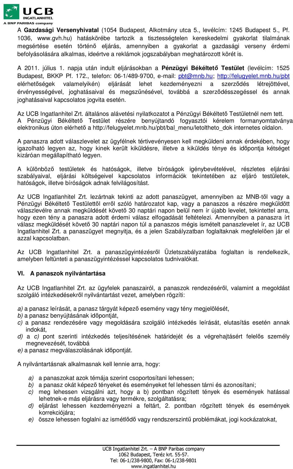 reklámok jogszabályban meghatározott körét is. A 2011. július 1. napja után indult eljárásokban a Pénzügyi Békéltető Testület (levélcím: 1525 Budapest, BKKP Pf. 172.