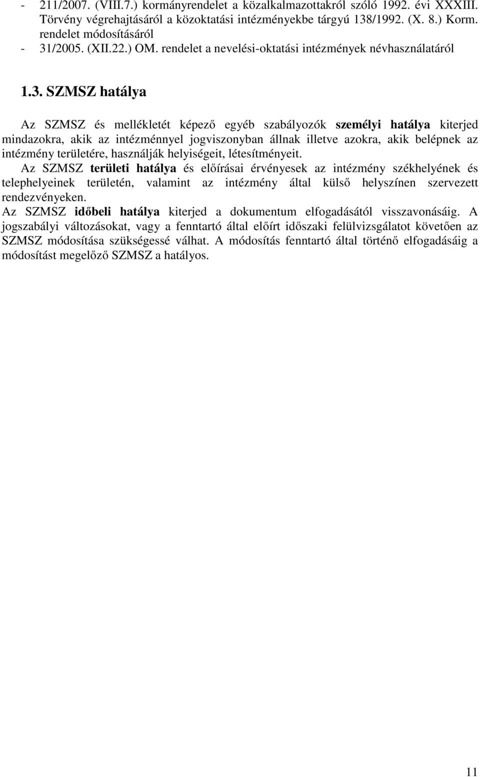 SZMSZ hatálya Az SZMSZ és mellékletét képező egyéb szabályozók személyi hatálya kiterjed mindazokra, akik az intézménnyel jogviszonyban állnak illetve azokra, akik belépnek az intézmény területére,