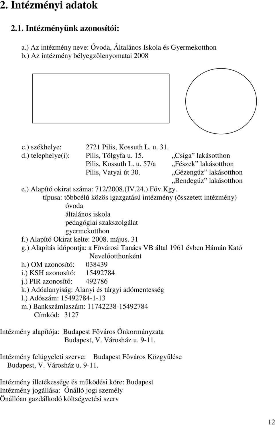 ) Alapító okirat száma: 712/2008.(IV.24.) Főv.Kgy. típusa: többcélú közös igazgatású intézmény (összetett intézmény) óvoda általános iskola pedagógiai szakszolgálat gyermekotthon f.