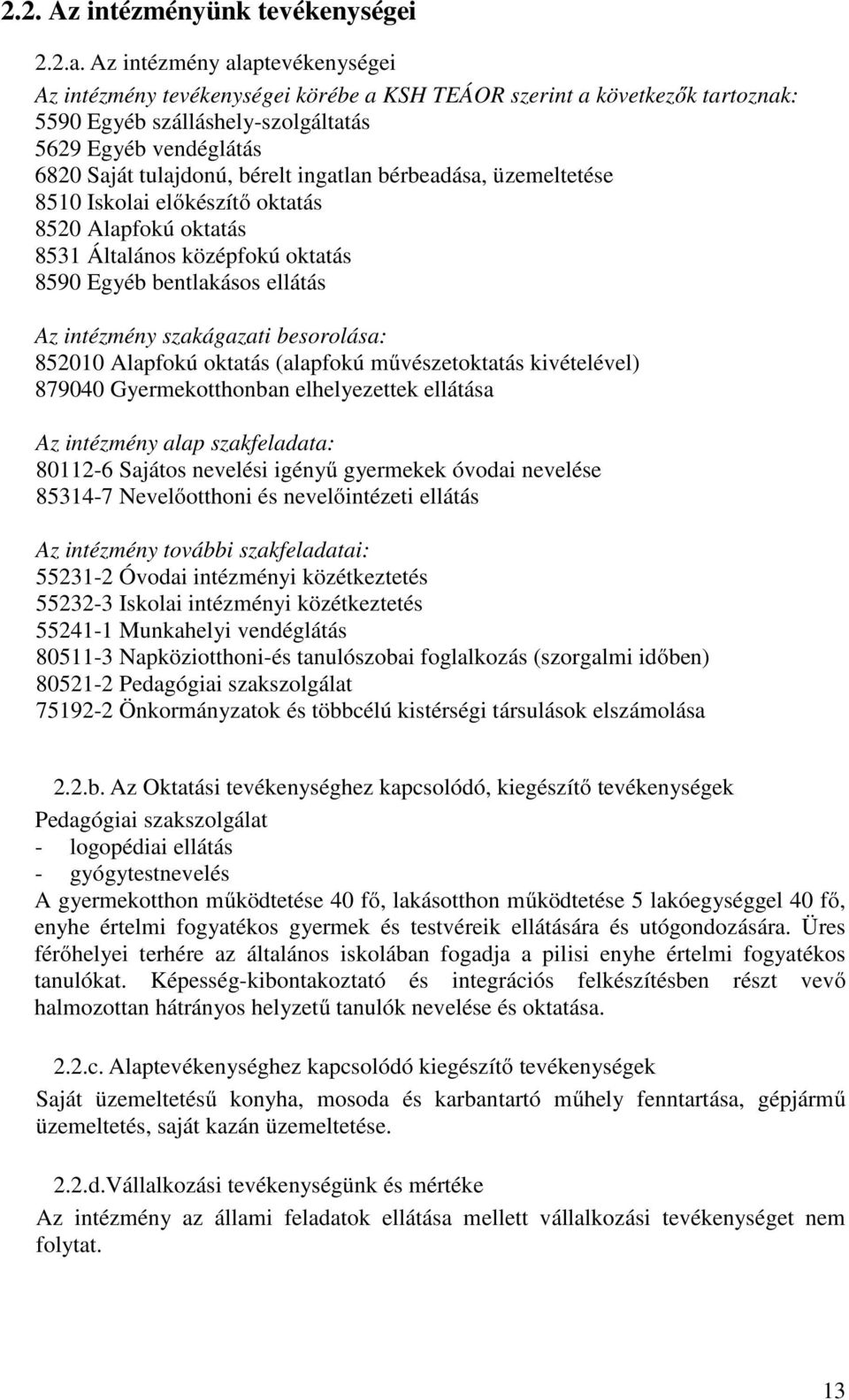 ingatlan bérbeadása, üzemeltetése 8510 Iskolai előkészítő oktatás 8520 Alapfokú oktatás 8531 Általános középfokú oktatás 8590 Egyéb bentlakásos ellátás Az intézmény szakágazati besorolása: 852010