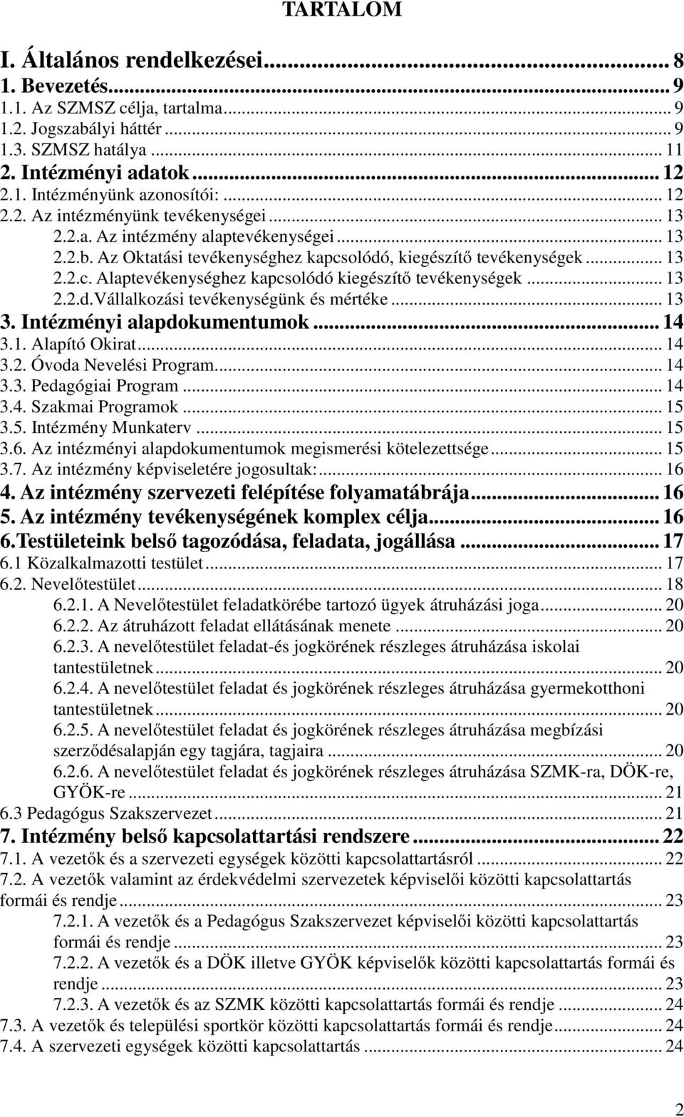 .. 13 2.2.d.Vállalkozási tevékenységünk és mértéke... 13 3. Intézményi alapdokumentumok... 14 3.1. Alapító Okirat... 14 3.2. Óvoda Nevelési Program... 14 3.3. Pedagógiai Program... 14 3.4. Szakmai Programok.