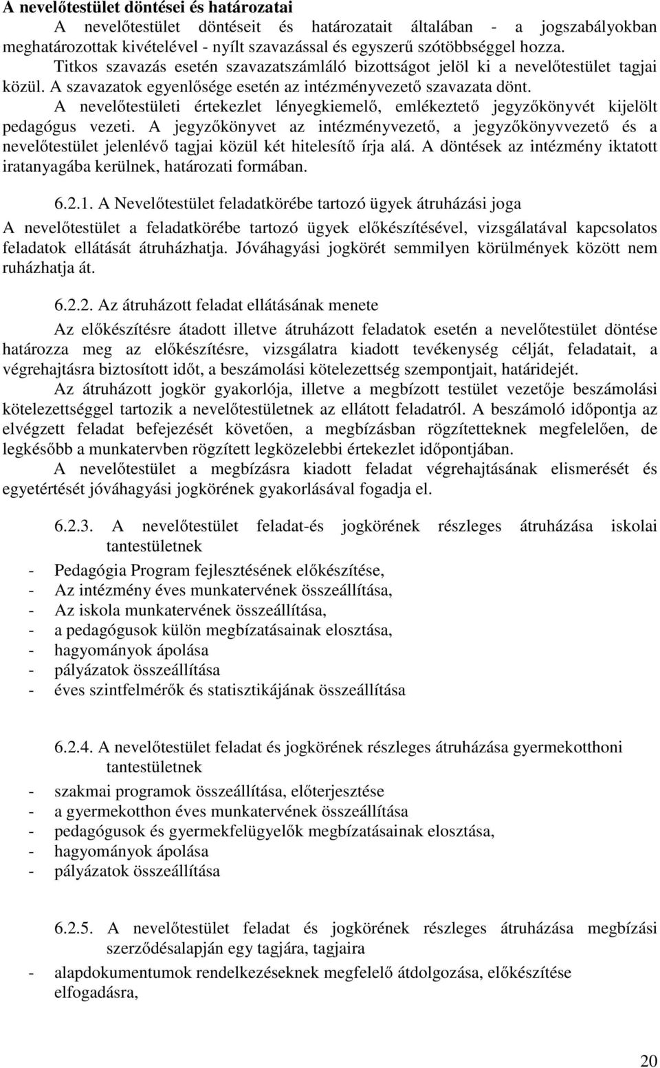 A nevelőtestületi értekezlet lényegkiemelő, emlékeztető jegyzőkönyvét kijelölt pedagógus vezeti.