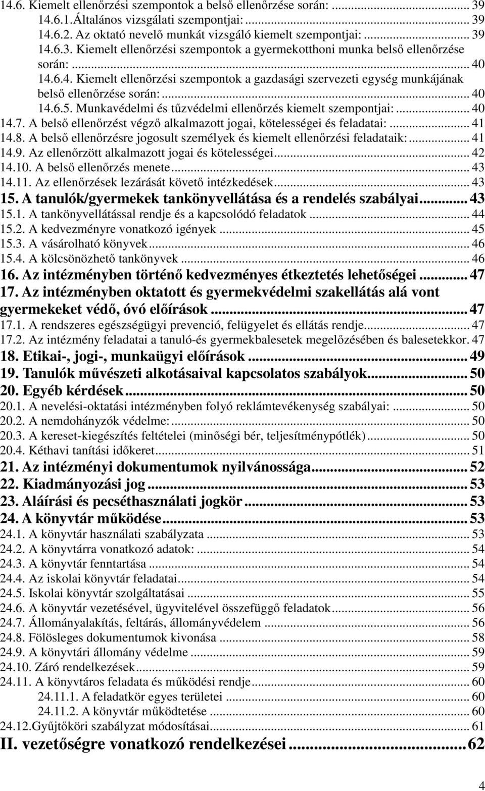 A belső ellenőrzést végző alkalmazott jogai, kötelességei és feladatai:... 41 14.8. A belső ellenőrzésre jogosult személyek és kiemelt ellenőrzési feladataik:... 41 14.9.