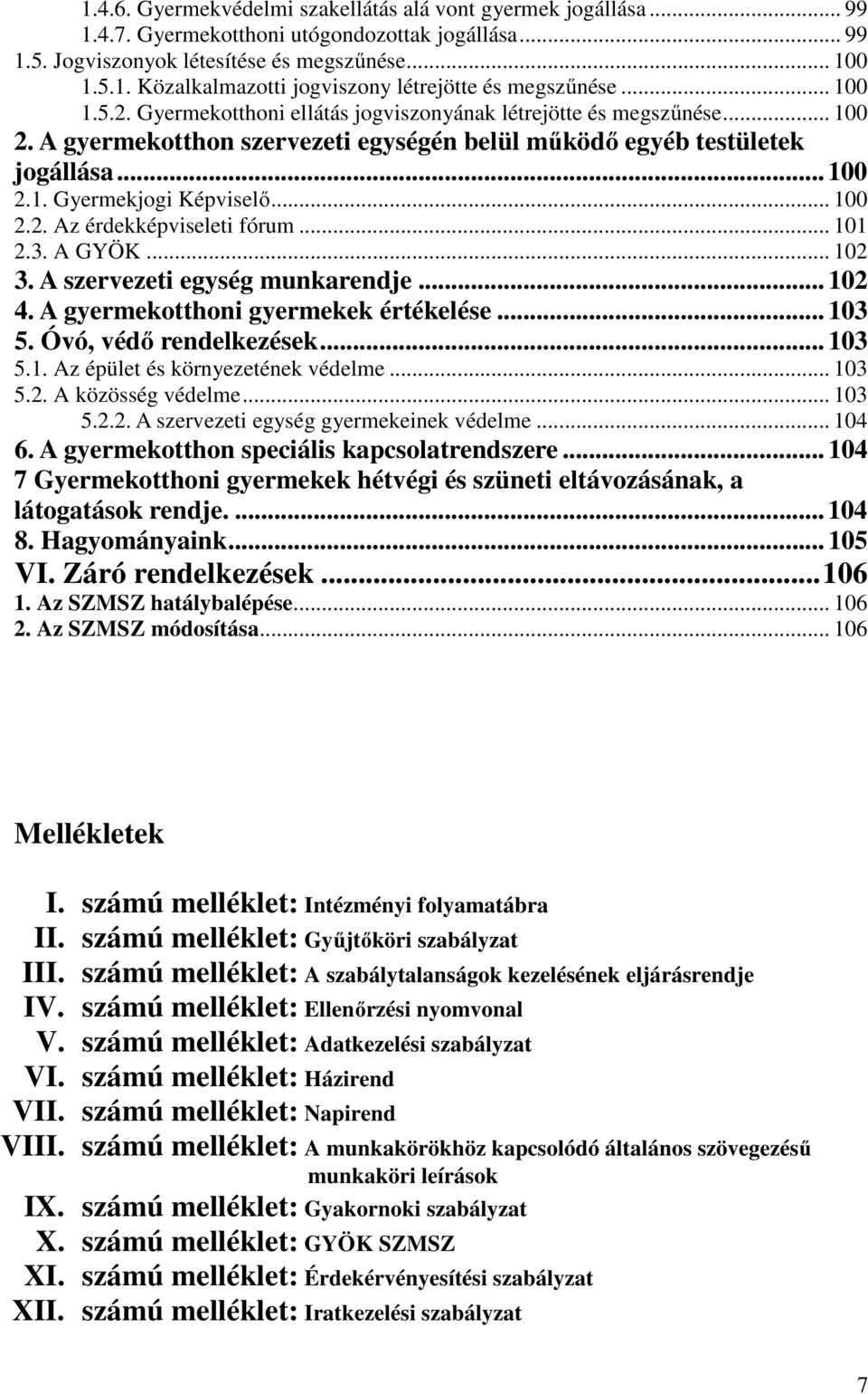 .. 100 2.2. Az érdekképviseleti fórum... 101 2.3. A GYÖK... 102 3. A szervezeti egység munkarendje... 102 4. A gyermekotthoni gyermekek értékelése... 103 5. Óvó, védő rendelkezések... 103 5.1. Az épület és környezetének védelme.