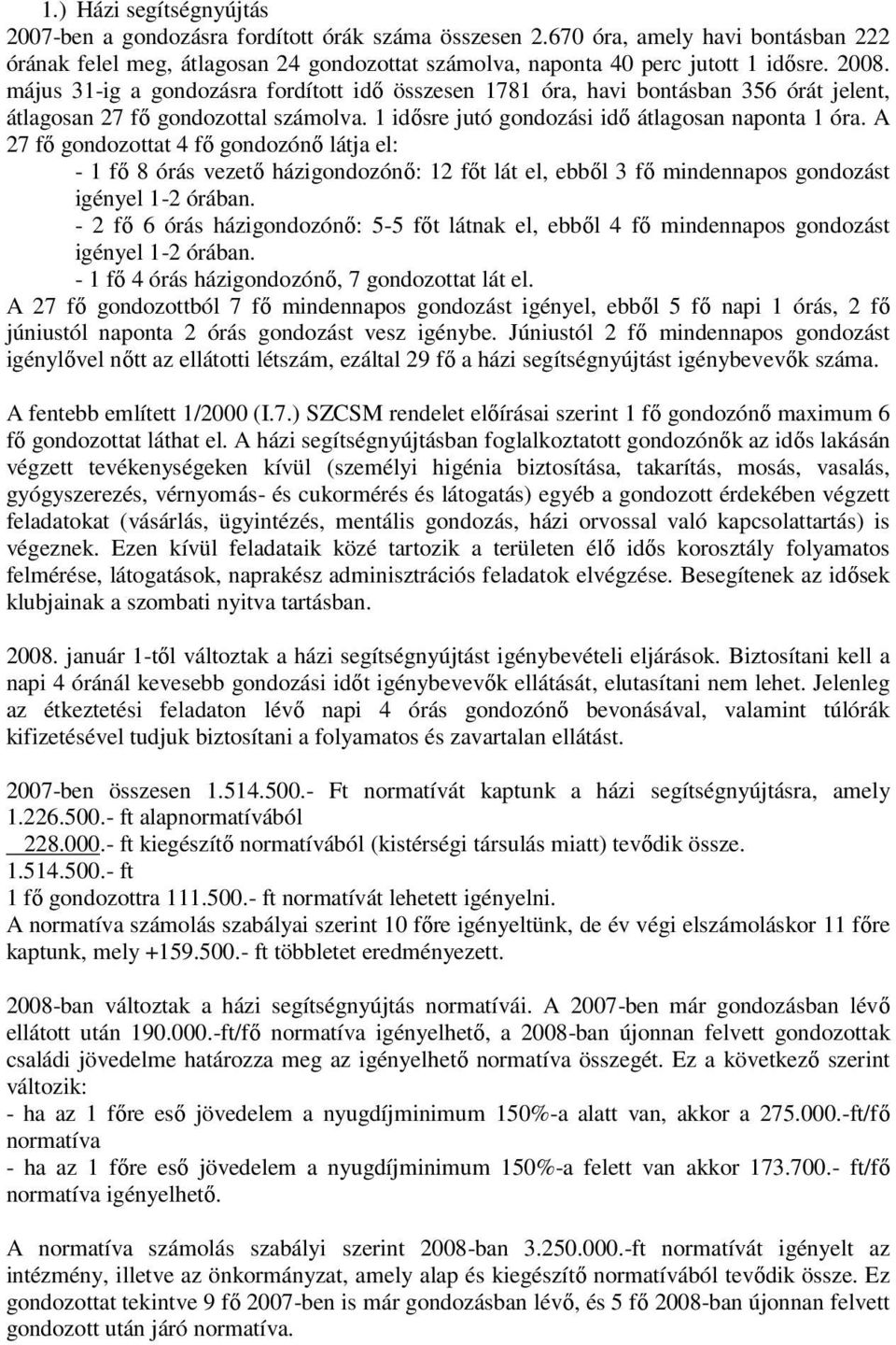 A 27 fő gondozottat 4 fő gondozónő látja el: - 1 fő 8 órás vezető házigondozónő: 12 főt lát el, ebből 3 fő mindennapos gondozást igényel 1-2 órában.