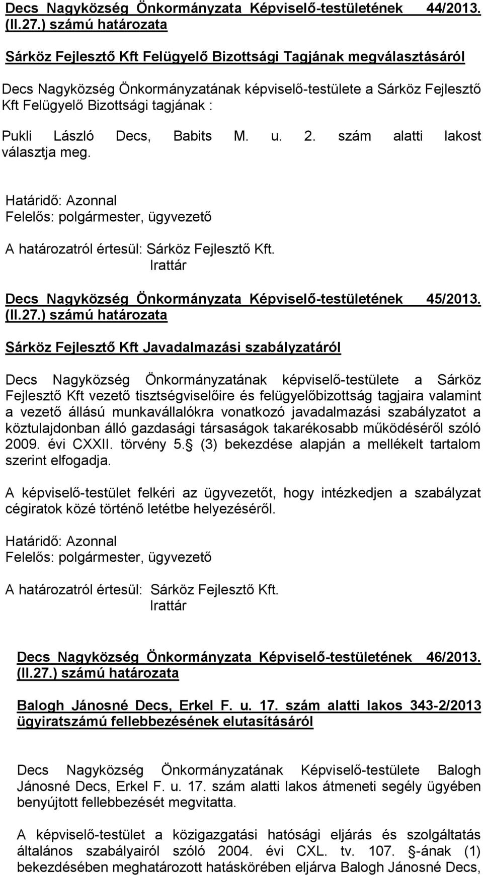 Pukli László Decs, Babits M. u. 2. szám alatti lakost választja meg. Felelős: polgármester, ügyvezető A határozatról értesül: Sárköz Fejlesztő Kft.