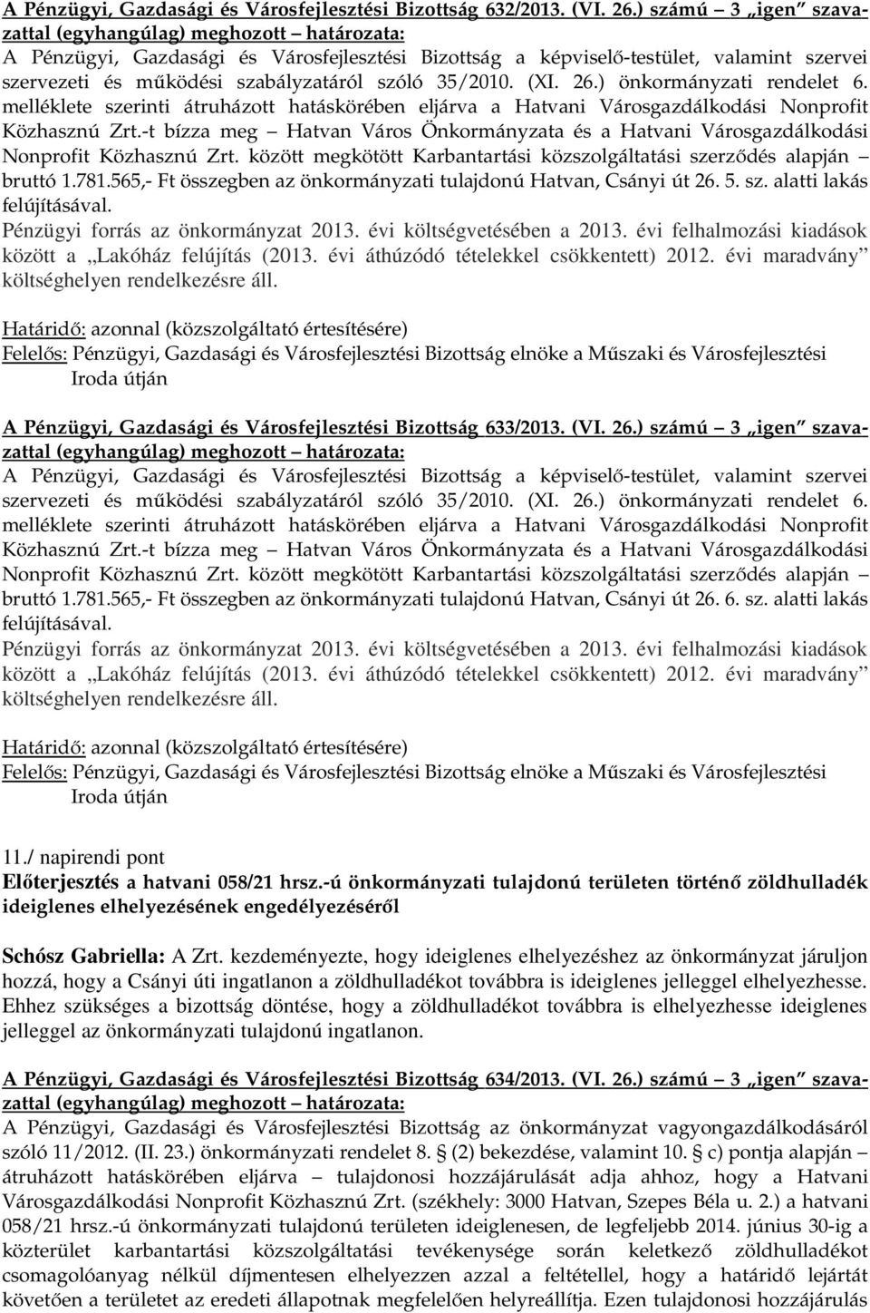 565,- Ft összegben az önkormányzati tulajdonú Hatvan, Csányi út 26. 5. sz. alatti lakás felújításával. Pénzügyi forrás az önkormányzat 2013. évi költségvetésében a 2013.