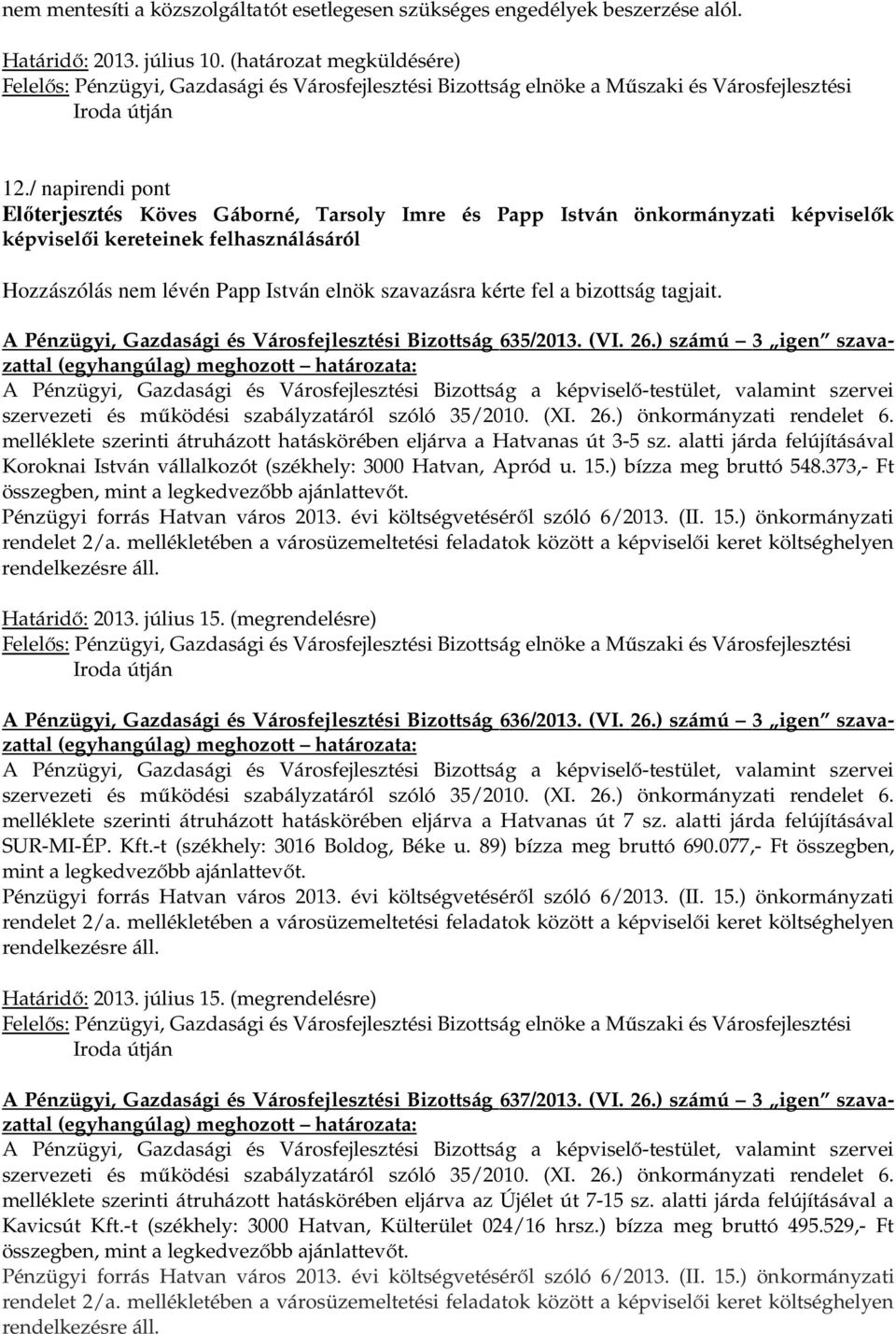 a bizottság tagjait. A Pénzügyi, Gazdasági és Városfejlesztési Bizottság 635/2013. (VI. 26.) számú 3 igen szava - melléklete szerinti átruházott hatáskörében eljárva a Hatvanas út 3-5 sz.