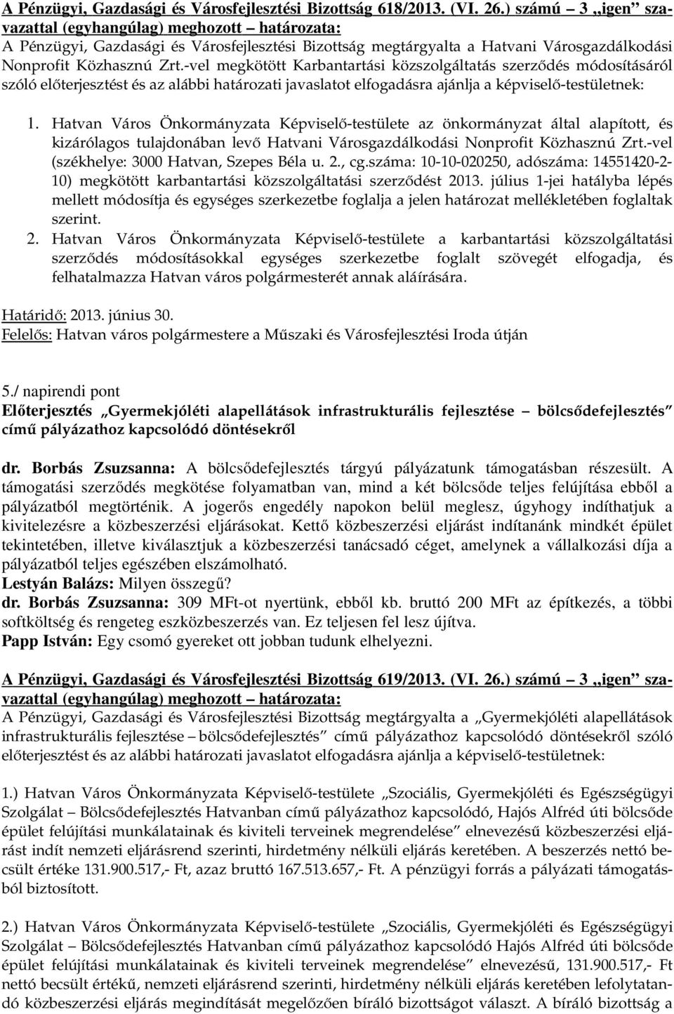 -vel megkötött Karbantartási közszolgáltatás szerződés módosításáról szóló előterjesztést és az alábbi határozati javaslatot elfogadásra ajánlja a képviselő-testületnek: 1.